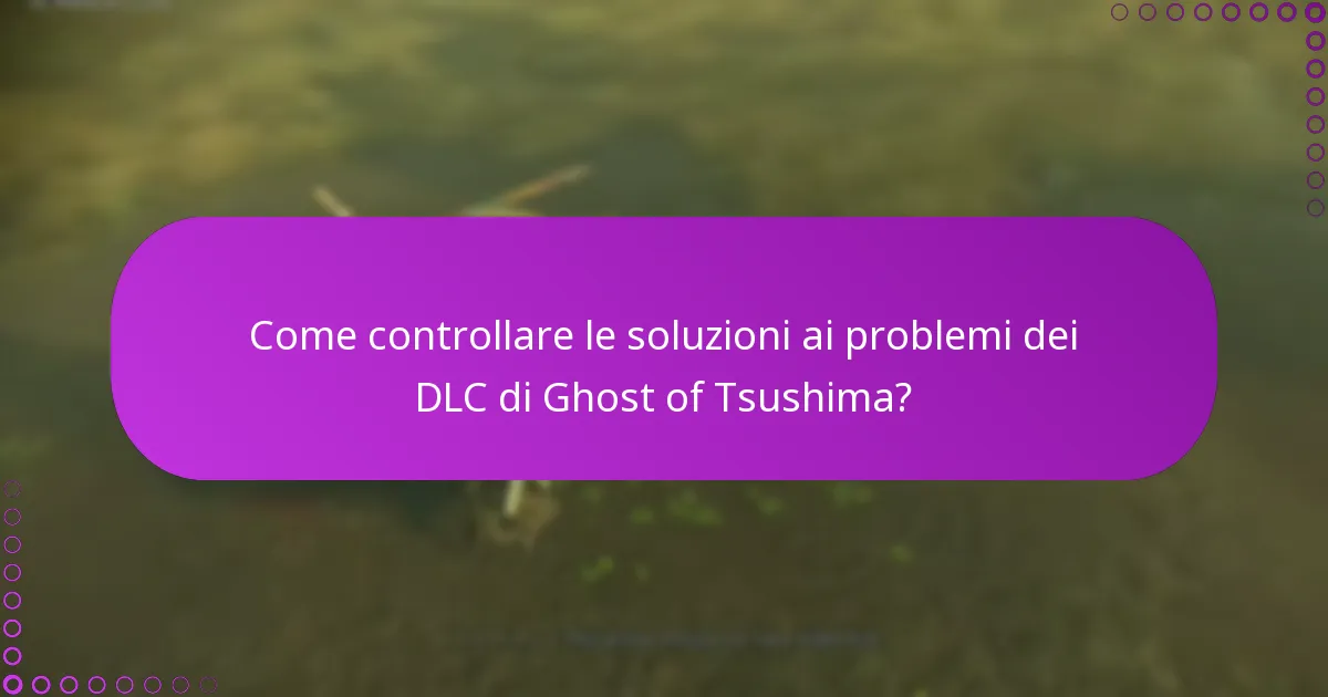 Come controllare le soluzioni ai problemi dei DLC di Ghost of Tsushima?