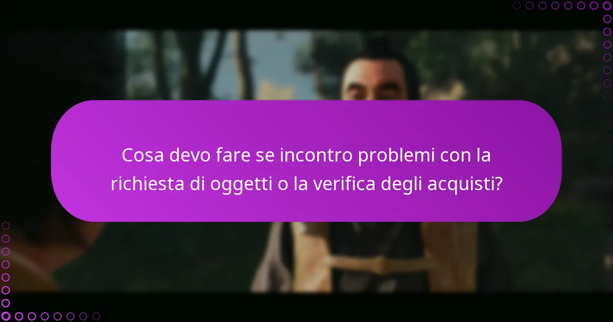 Cosa devo fare se incontro problemi con la richiesta di oggetti o la verifica degli acquisti?