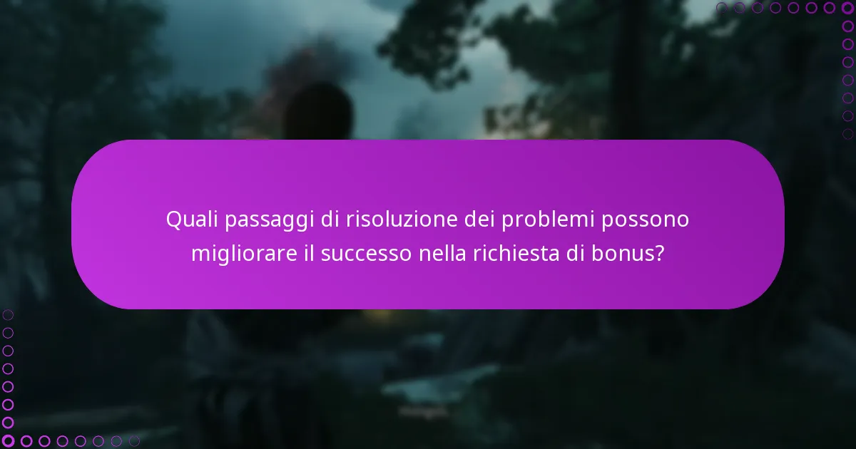 Quali passaggi di risoluzione dei problemi possono migliorare il successo nella richiesta di bonus?